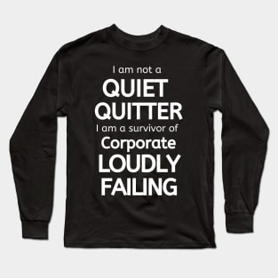 I am Not a Quiet Quitter I am a Survivor of Corporate Loudly Failing Long Sleeve T-Shirt